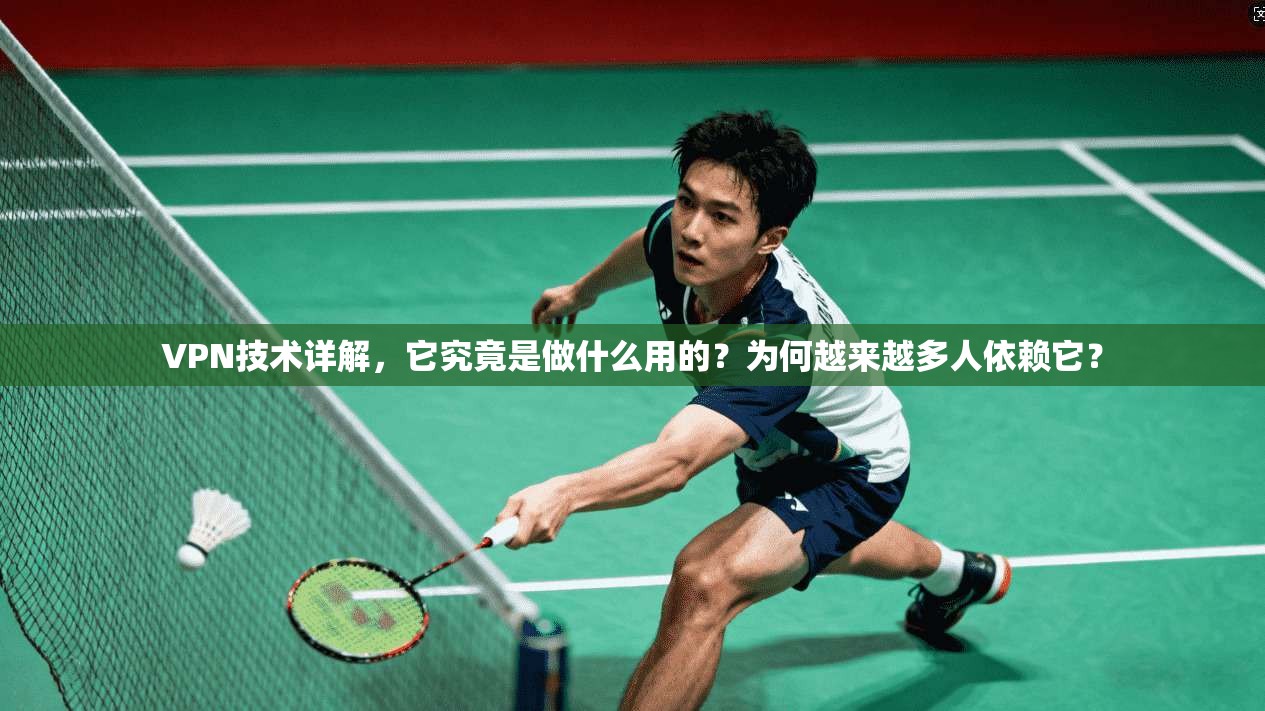 VPN技术详解,它究竟是做什么用的?为何越来越多人依赖它? VPN技术详解,它究竟是做什么用的?为何越来越多人依赖它?