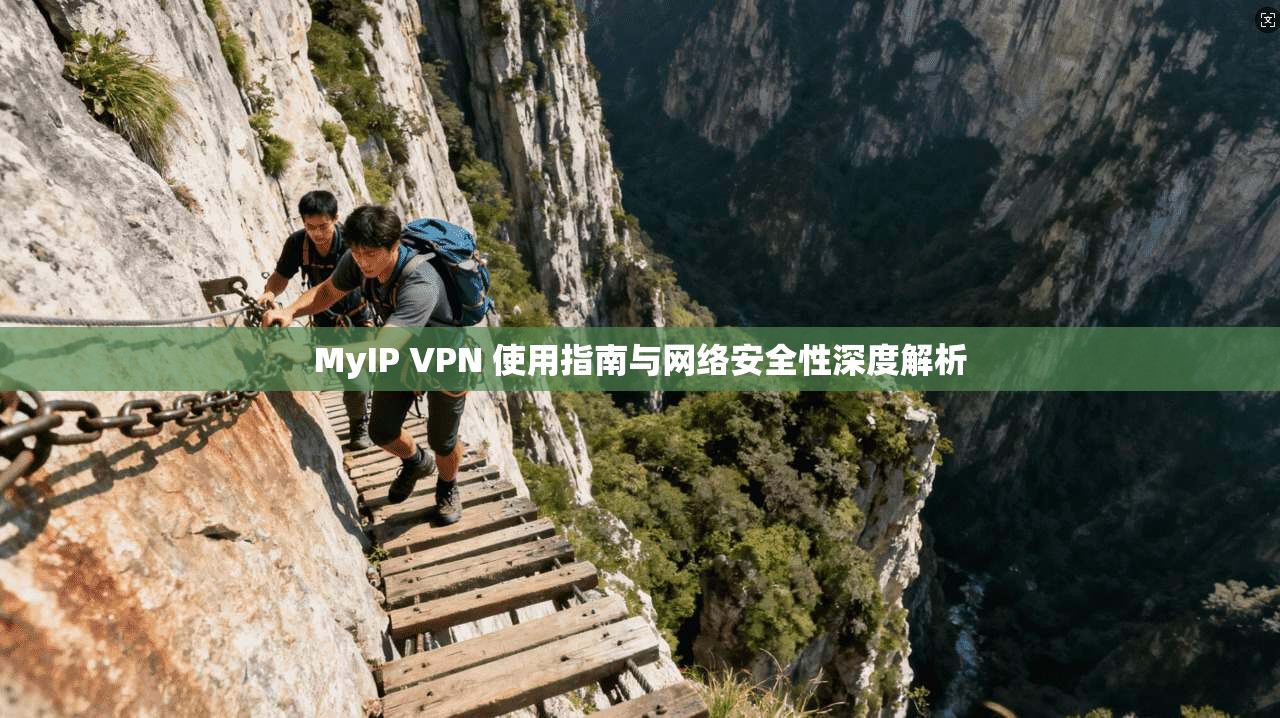 MyIP VPN 使用指南与网络安全性深度解析
