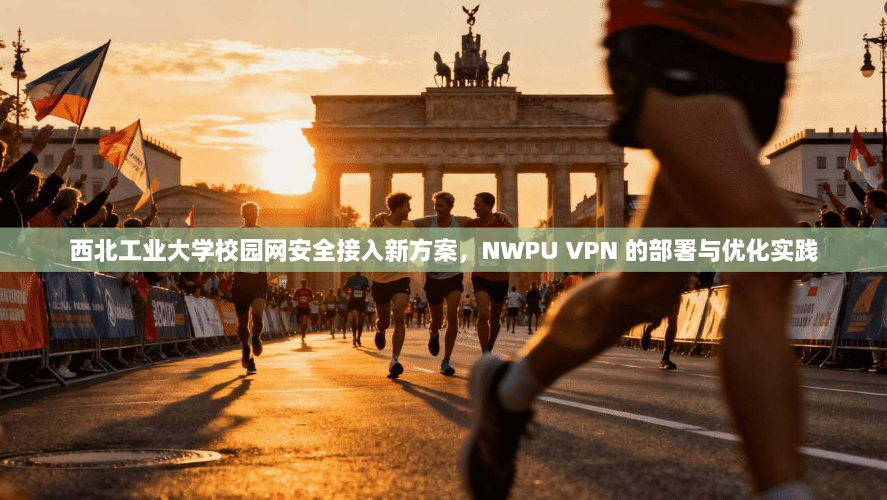 西北工业大学校园网安全接入新方案，NWPU VPN 的部署与优化实践