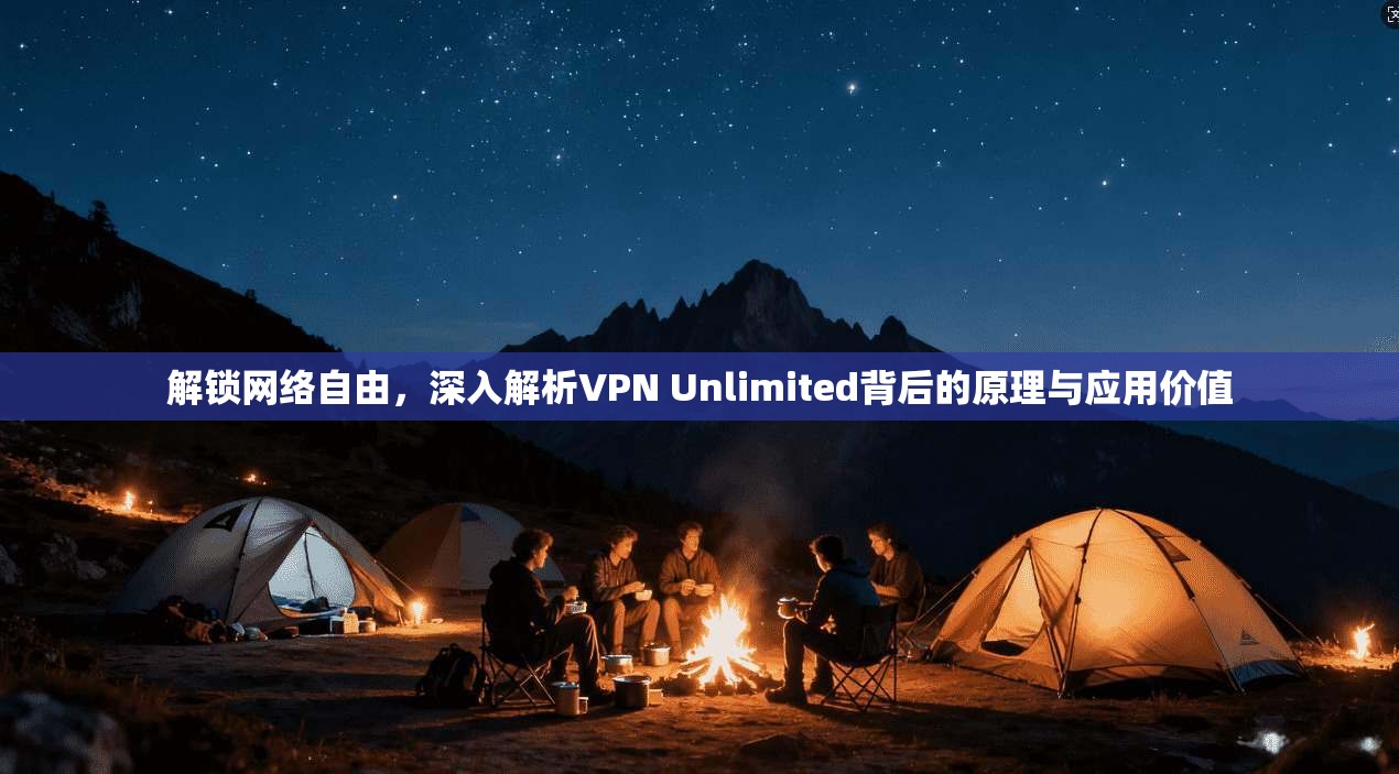 解锁网络自由，深入解析VPN Unlimited背后的原理与应用价值