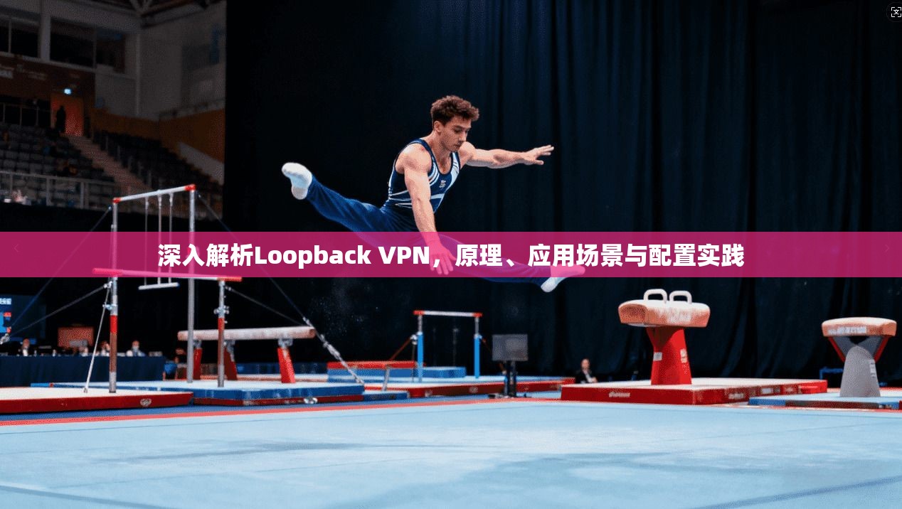 深入解析Loopback VPN，原理、应用场景与配置实践