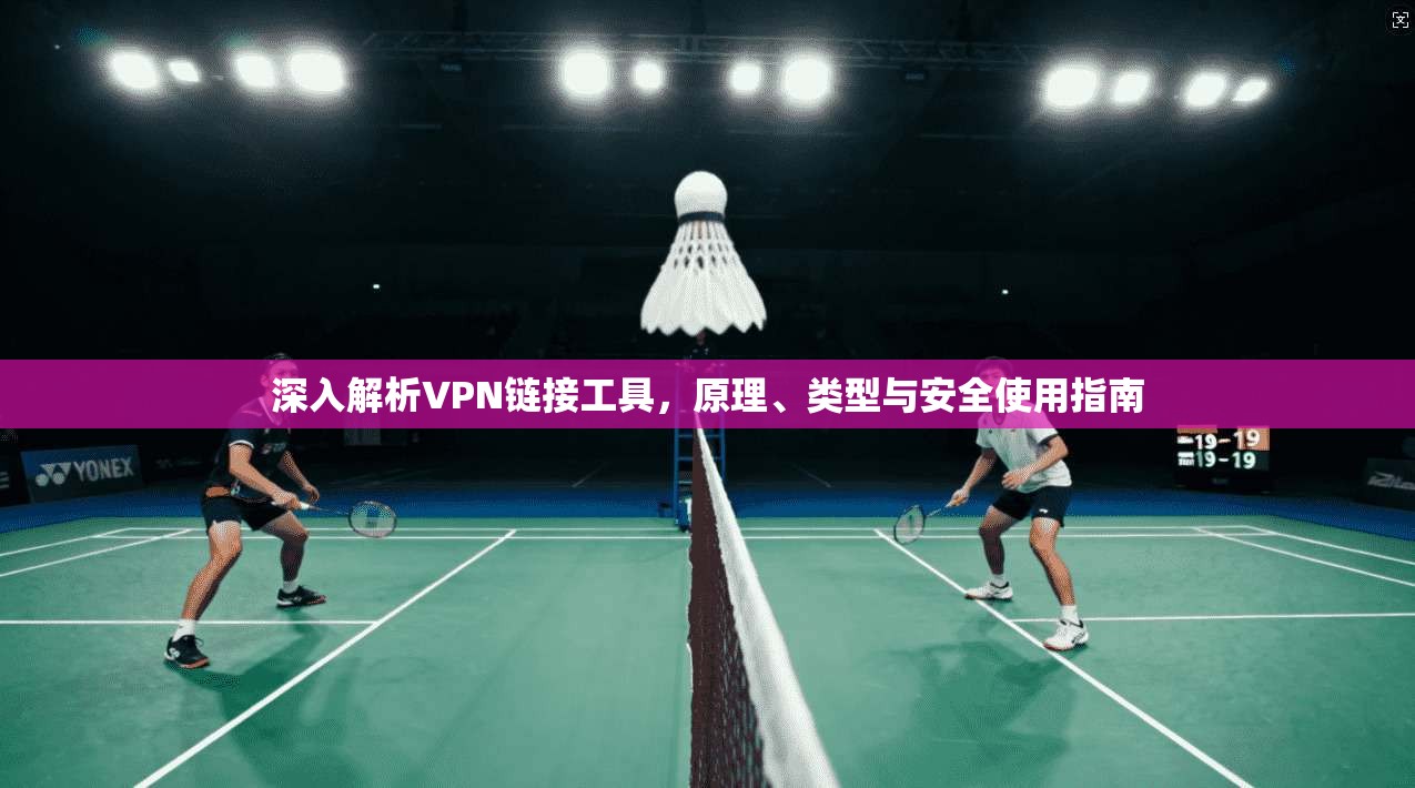 深入解析VPN链接工具，原理、类型与安全使用指南
