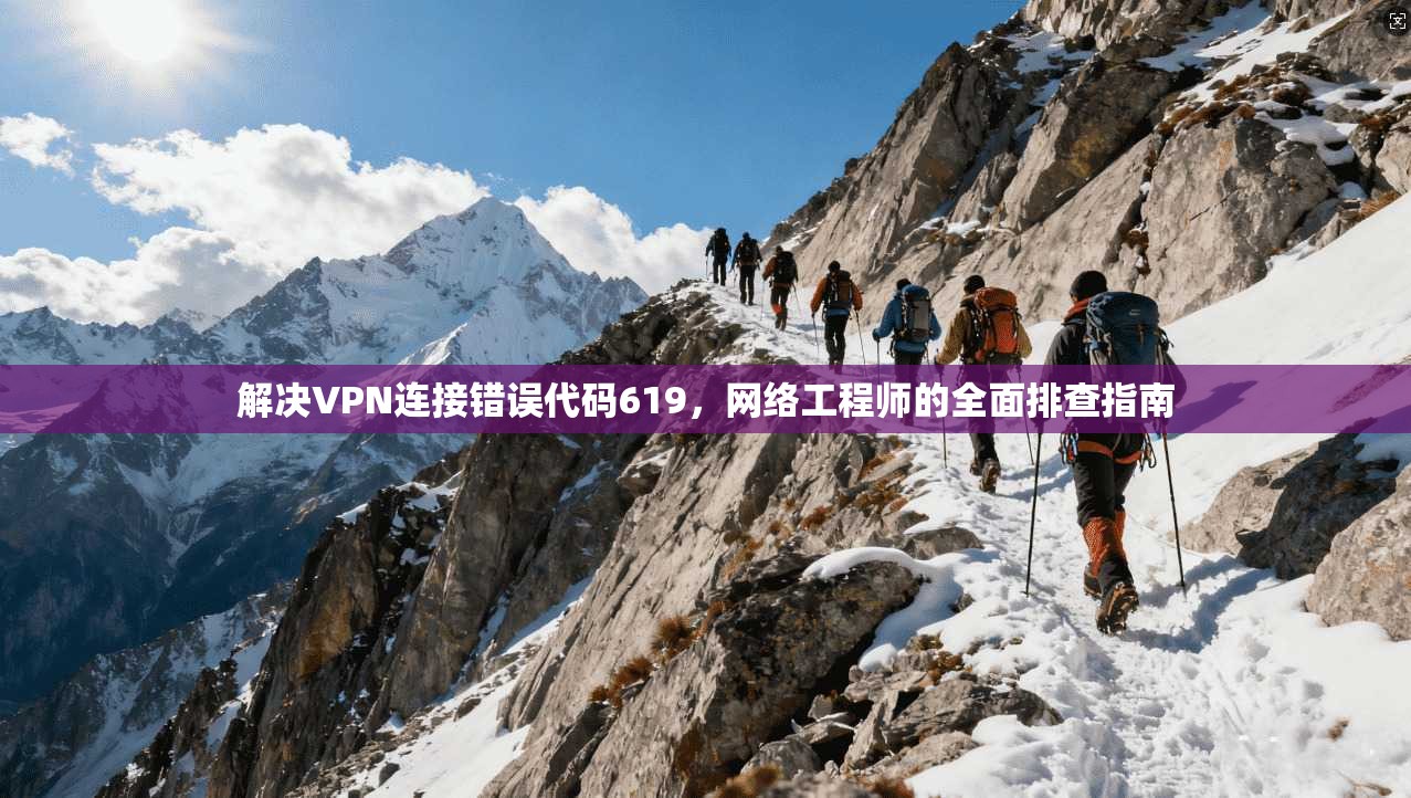 解决VPN连接错误代码619,网络工程师的全面排查指南