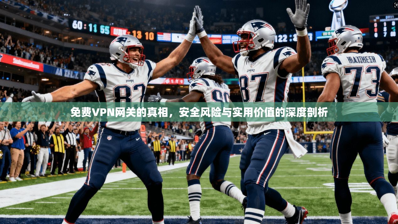 免费VPN网关的真相,安全风险与实用价值的深度剖析