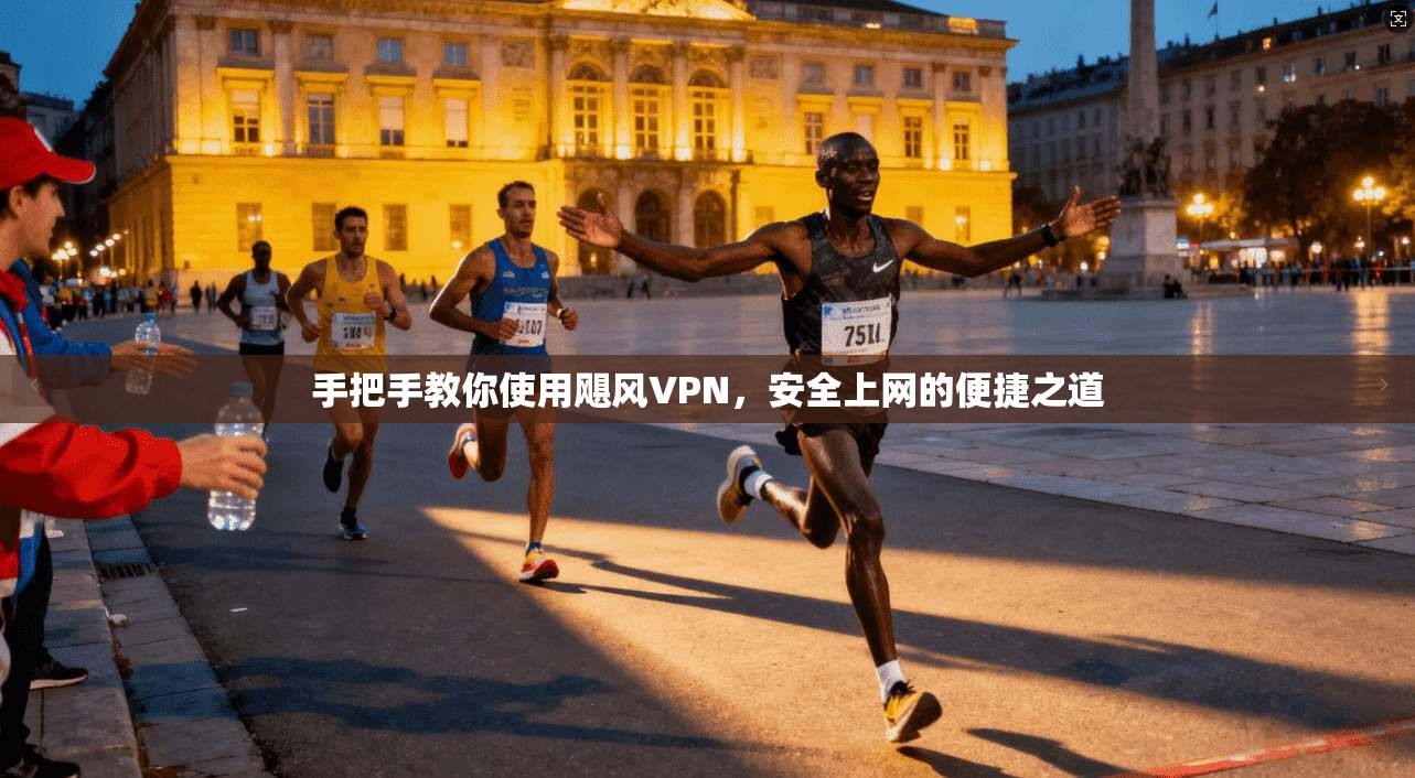 手把手教你使用飓风VPN，安全上网的便捷之道