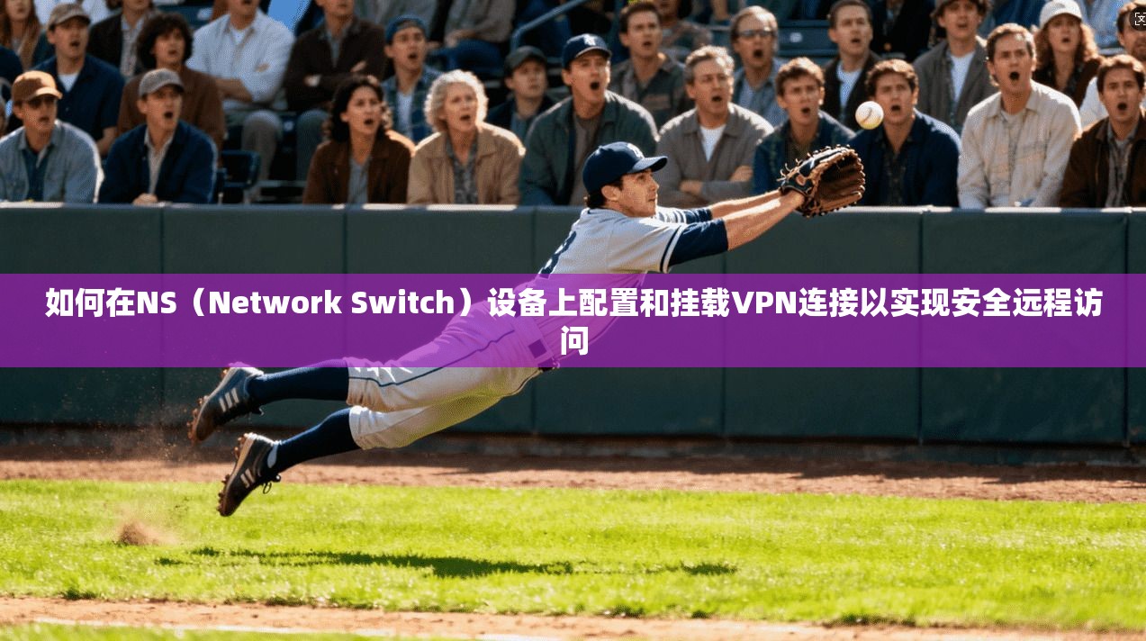 如何在NS（Network Switch）设备上配置和挂载VPN连接以实现安全远程访问