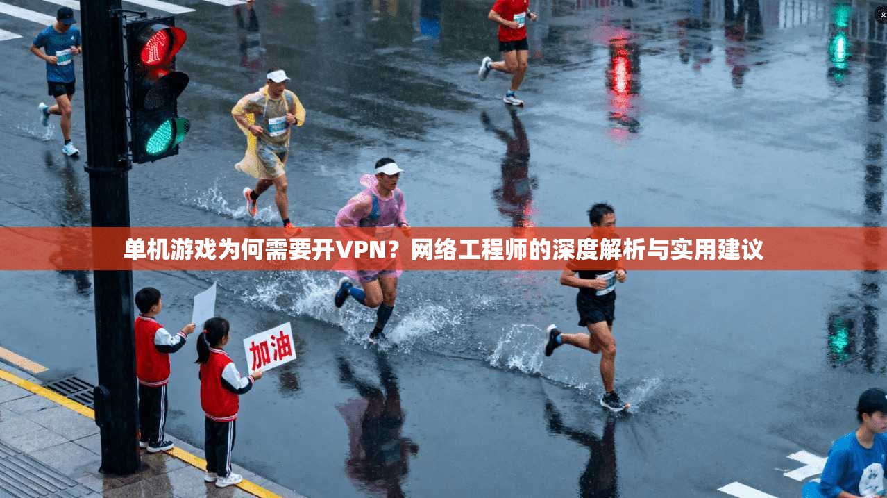 单机游戏为何需要开VPN?网络工程师的深度解析与实用建议
