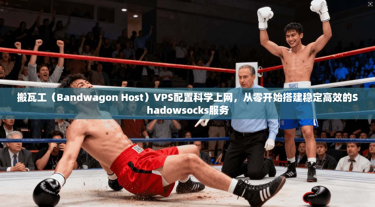 搬瓦工（Bandwagon Host）VPS配置科学上网，从零开始搭建稳定高效的Shadowsocks服务