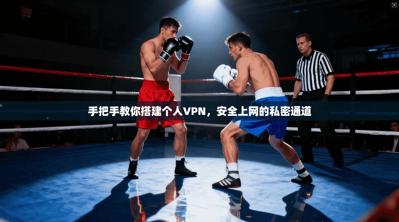 手把手教你搭建个人VPN,安全上网的私密通道