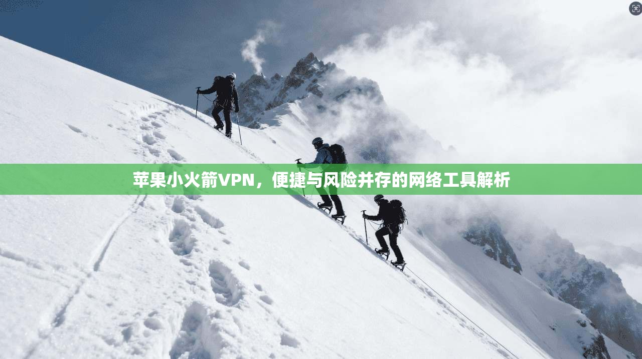 苹果小火箭VPN,便捷与风险并存的网络工具解析
