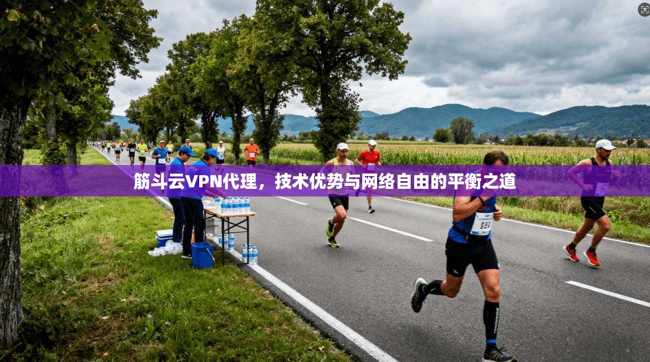 筋斗云VPN代理，技术优势与网络自由的平衡之道