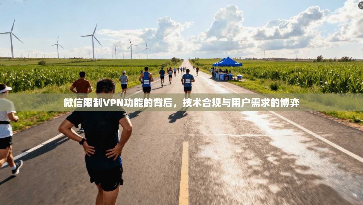 微信限制VPN功能的背后，技术合规与用户需求的博弈