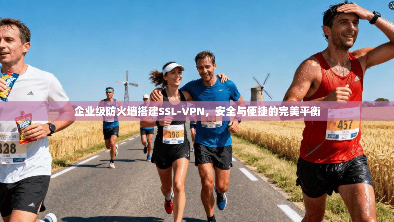 企业级防火墙搭建SSL-VPN，安全与便捷的完美平衡