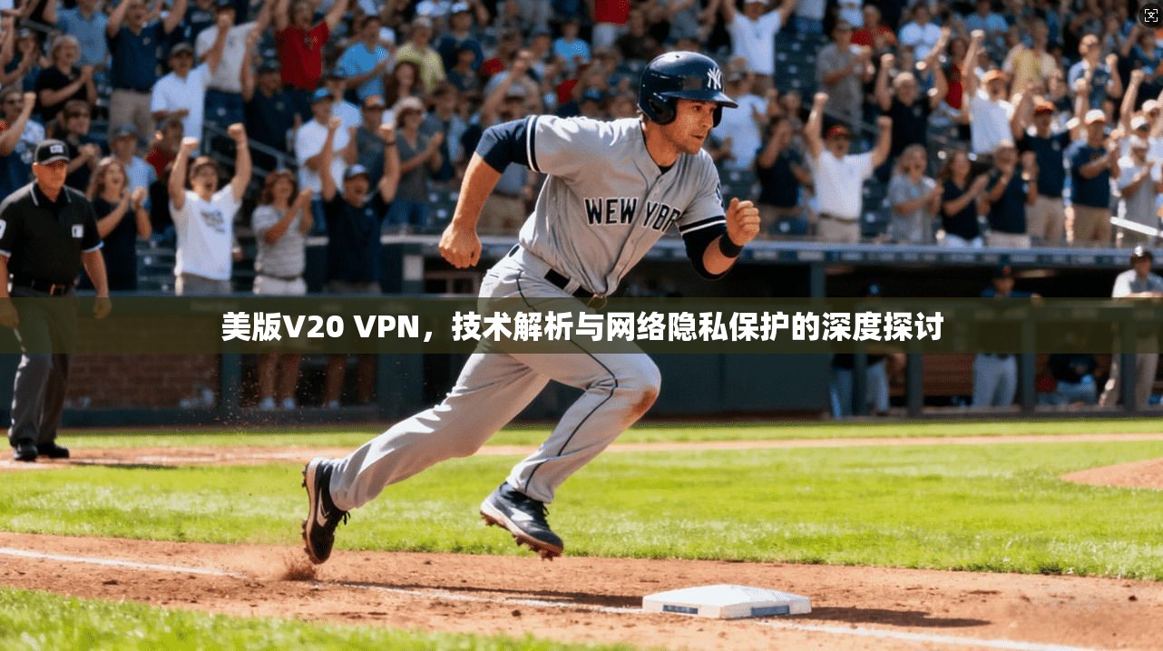 美版V20 VPN，技术解析与网络隐私保护的深度探讨