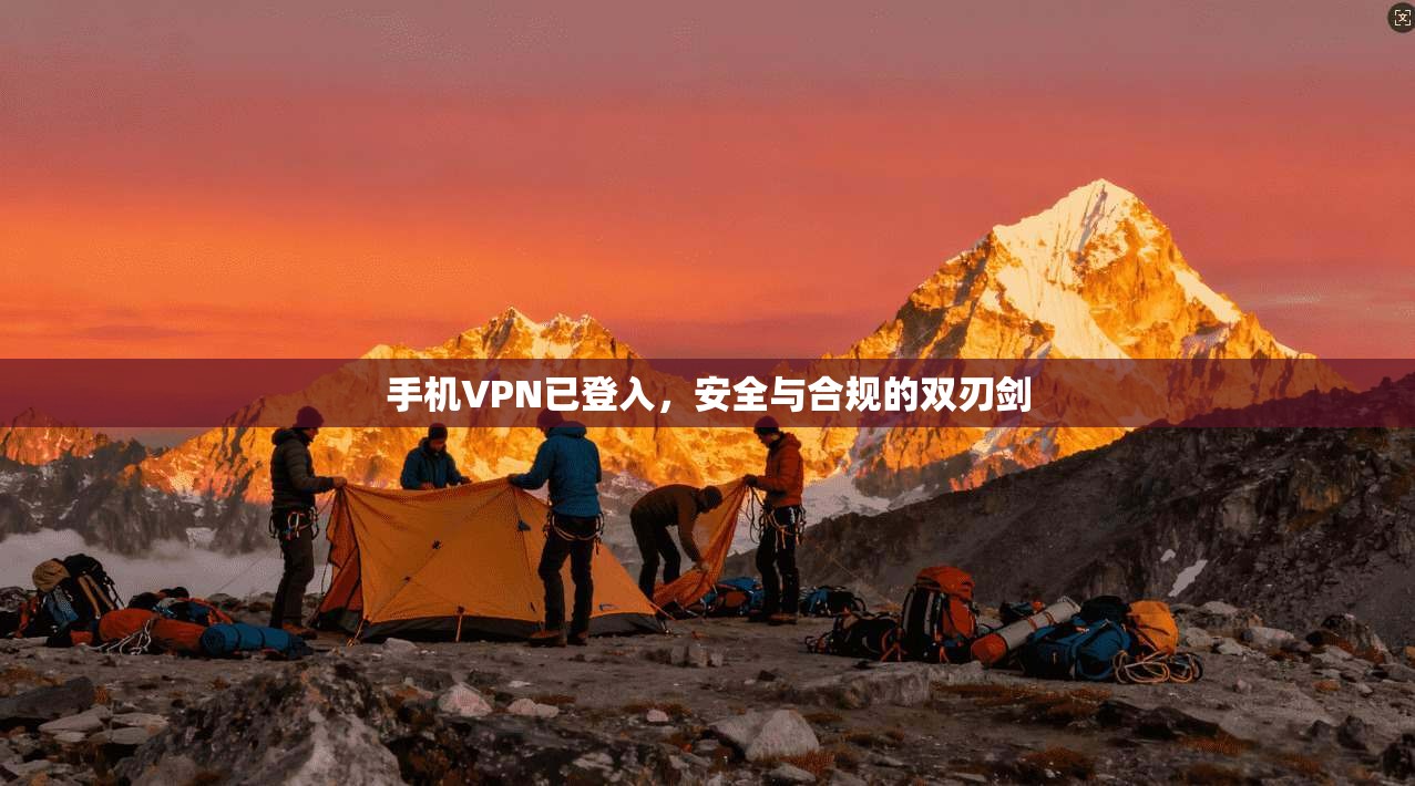 手机VPN已登入，安全与合规的双刃剑