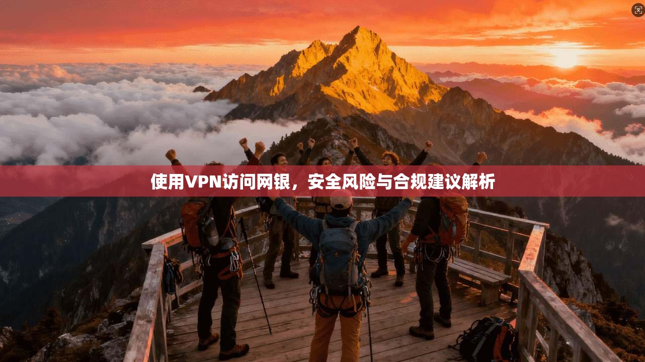 使用VPN访问网银，安全风险与合规建议解析