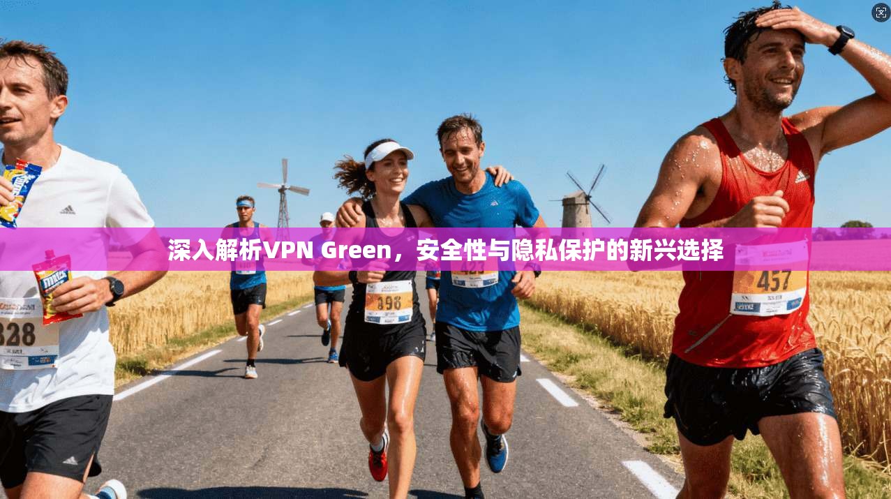深入解析VPN Green,安全性与隐私保护的新兴选择 深入解析VPN Green,安全性与隐私保护的新兴选择