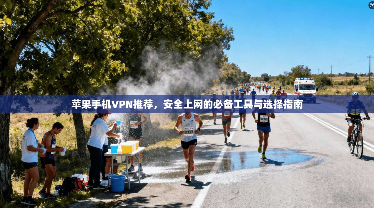 苹果手机VPN推荐，安全上网的必备工具与选择指南