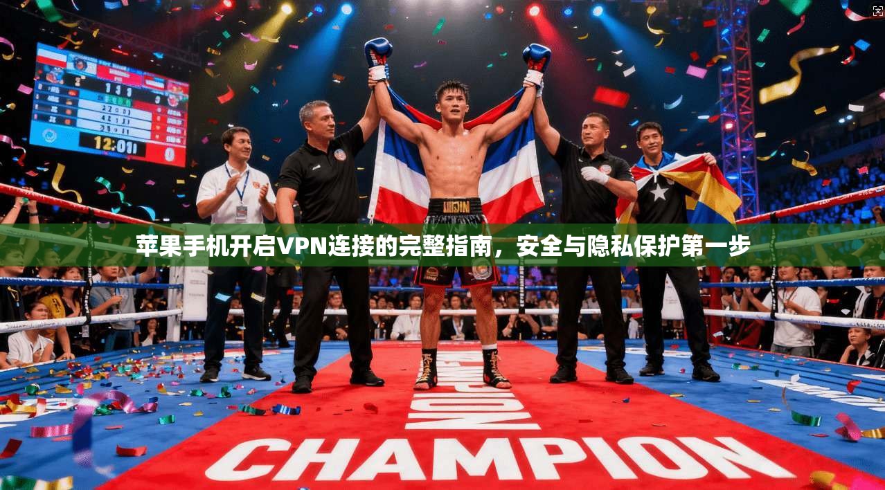 苹果手机开启VPN连接的完整指南，安全与隐私保护第一步