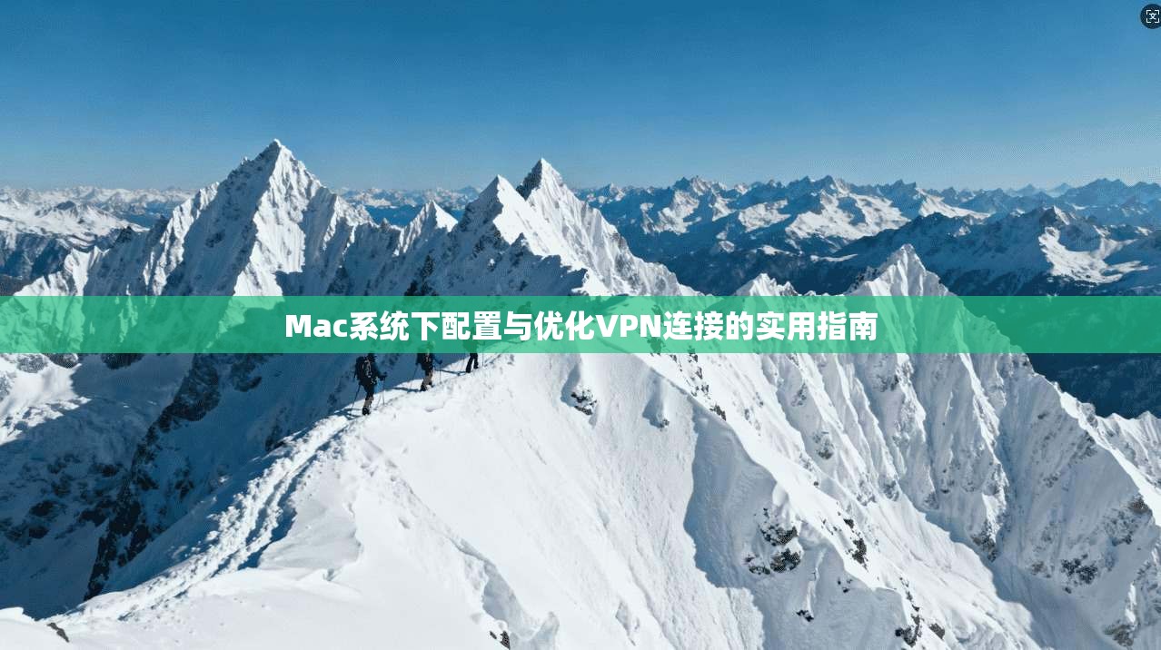 Mac系统下配置与优化VPN连接的实用指南