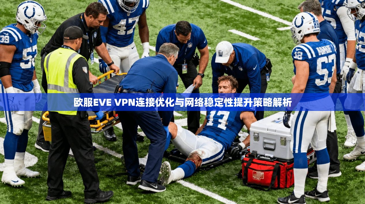 欧服EVE VPN连接优化与网络稳定性提升策略解析