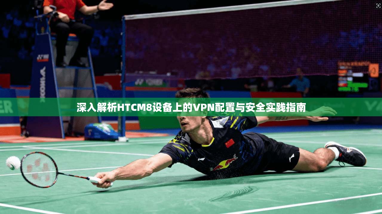 深入解析HTCM8设备上的VPN配置与安全实践指南