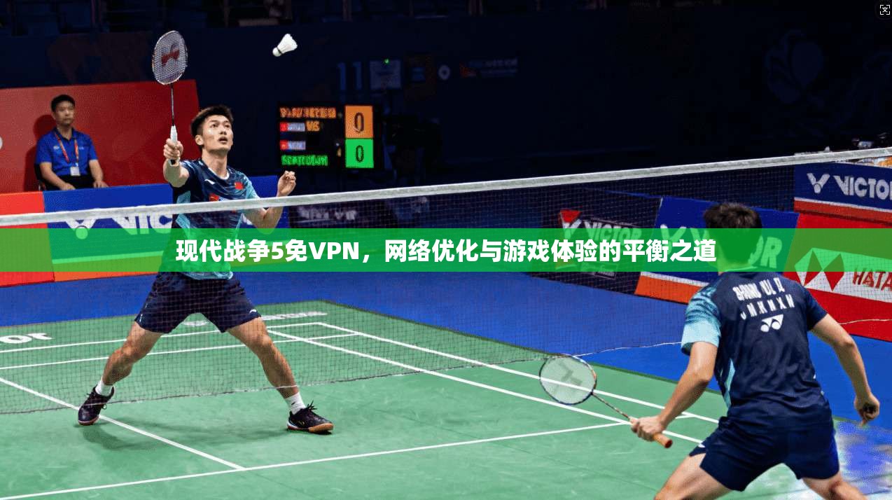 现代战争5免VPN，网络优化与游戏体验的平衡之道