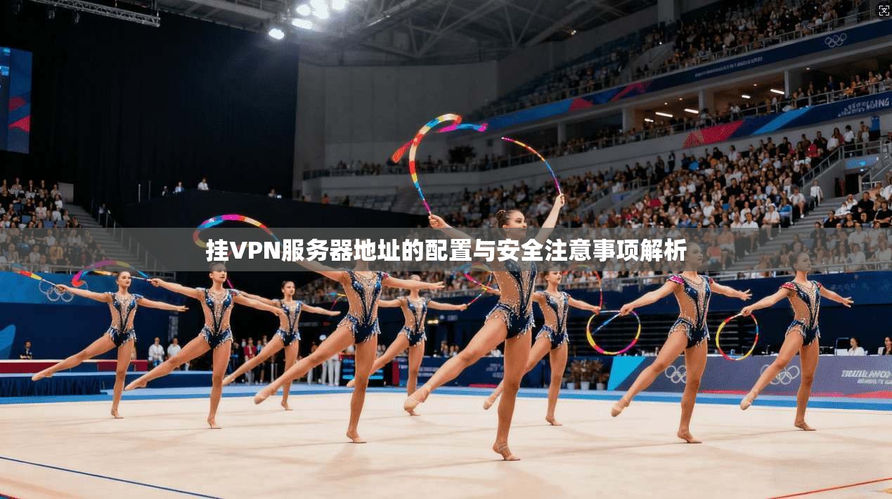 挂VPN服务器地址的配置与安全注意事项解析