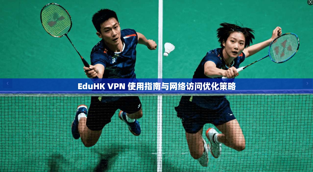 EduHK VPN 使用指南与网络访问优化策略