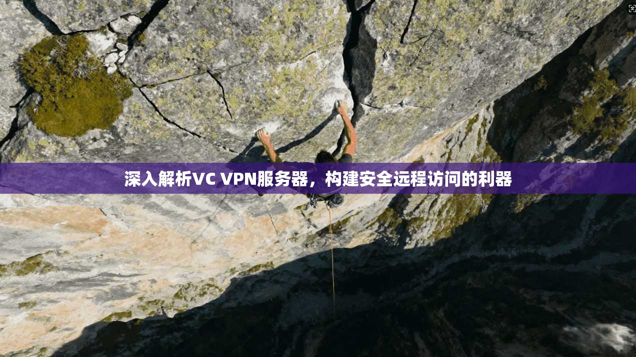 深入解析VC VPN服务器，构建安全远程访问的利器