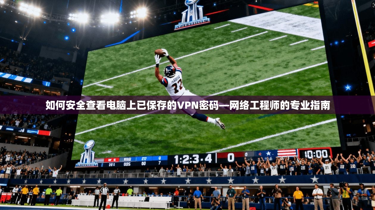 如何安全查看电脑上已保存的VPN密码—网络工程师的专业指南