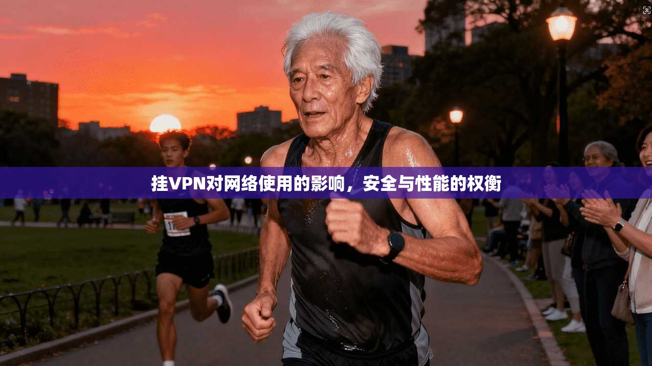 挂VPN对网络使用的影响，安全与性能的权衡