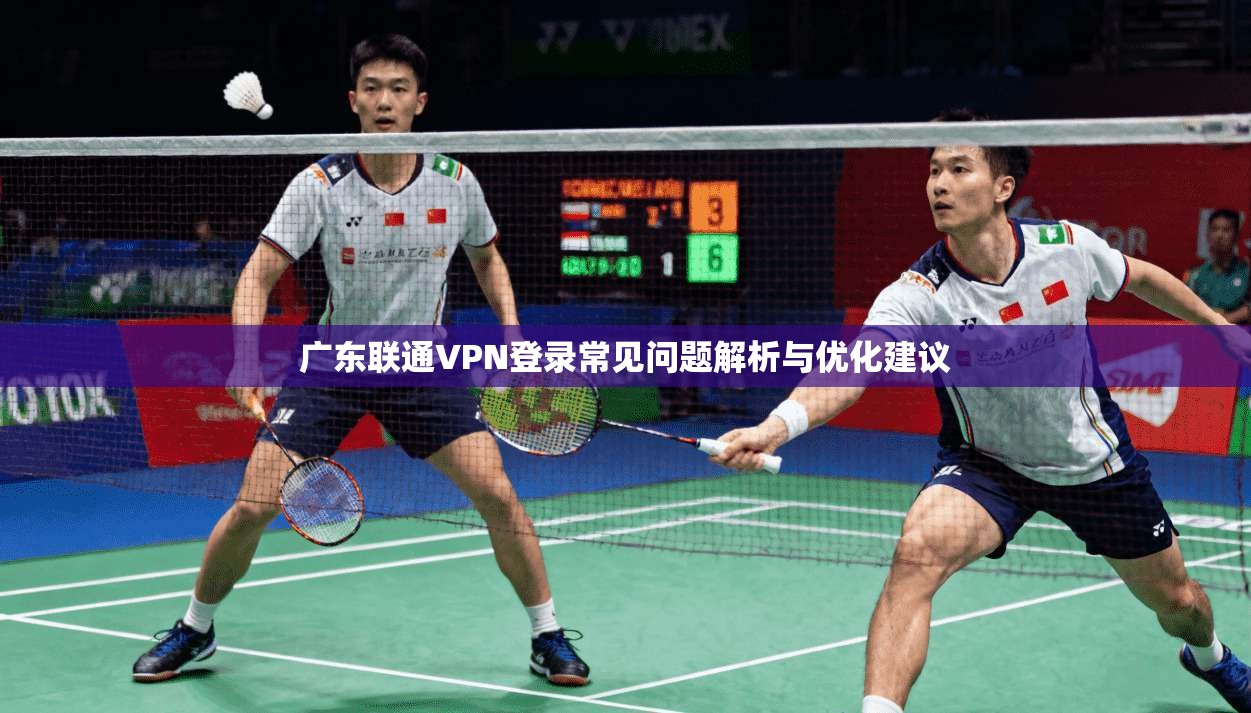 广东联通VPN登录常见问题解析与优化建议