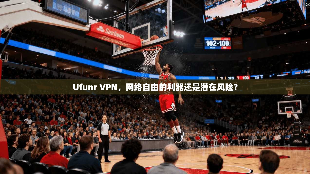 Ufunr VPN，网络自由的利器还是潜在风险？