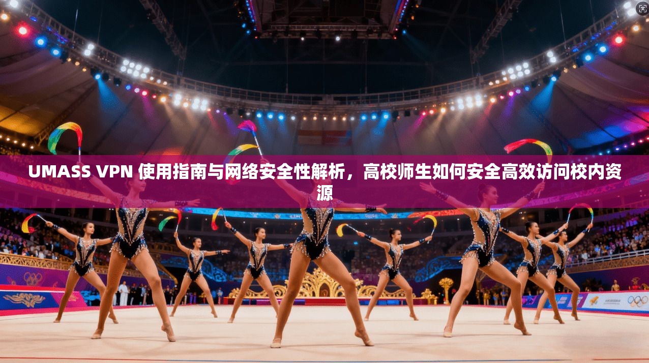 UMASS VPN 使用指南与网络安全性解析，高校师生如何安全高效访问校内资源