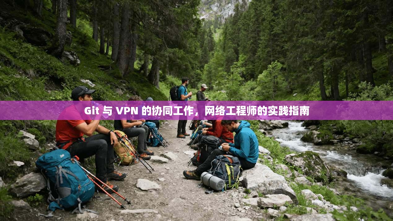 Git 与 VPN 的协同工作，网络工程师的实践指南