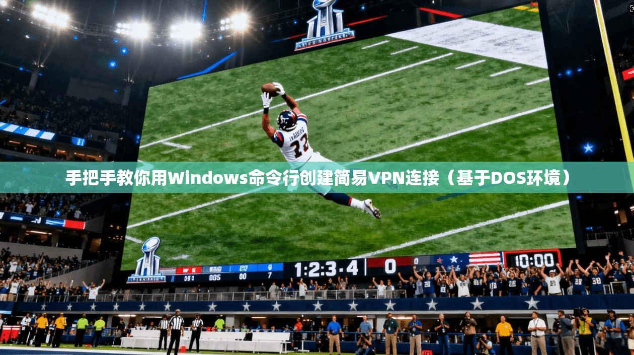 手把手教你用Windows命令行创建简易VPN连接（基于DOS环境）