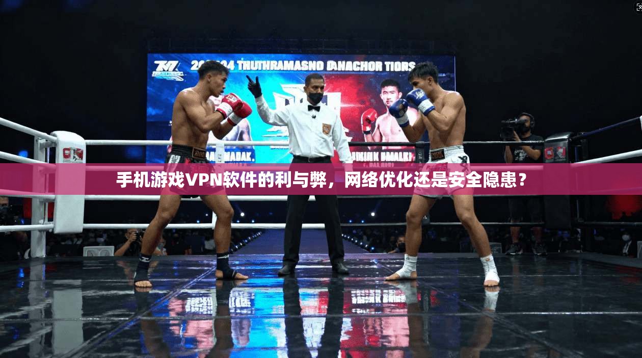 手机游戏VPN软件的利与弊，网络优化还是安全隐患？