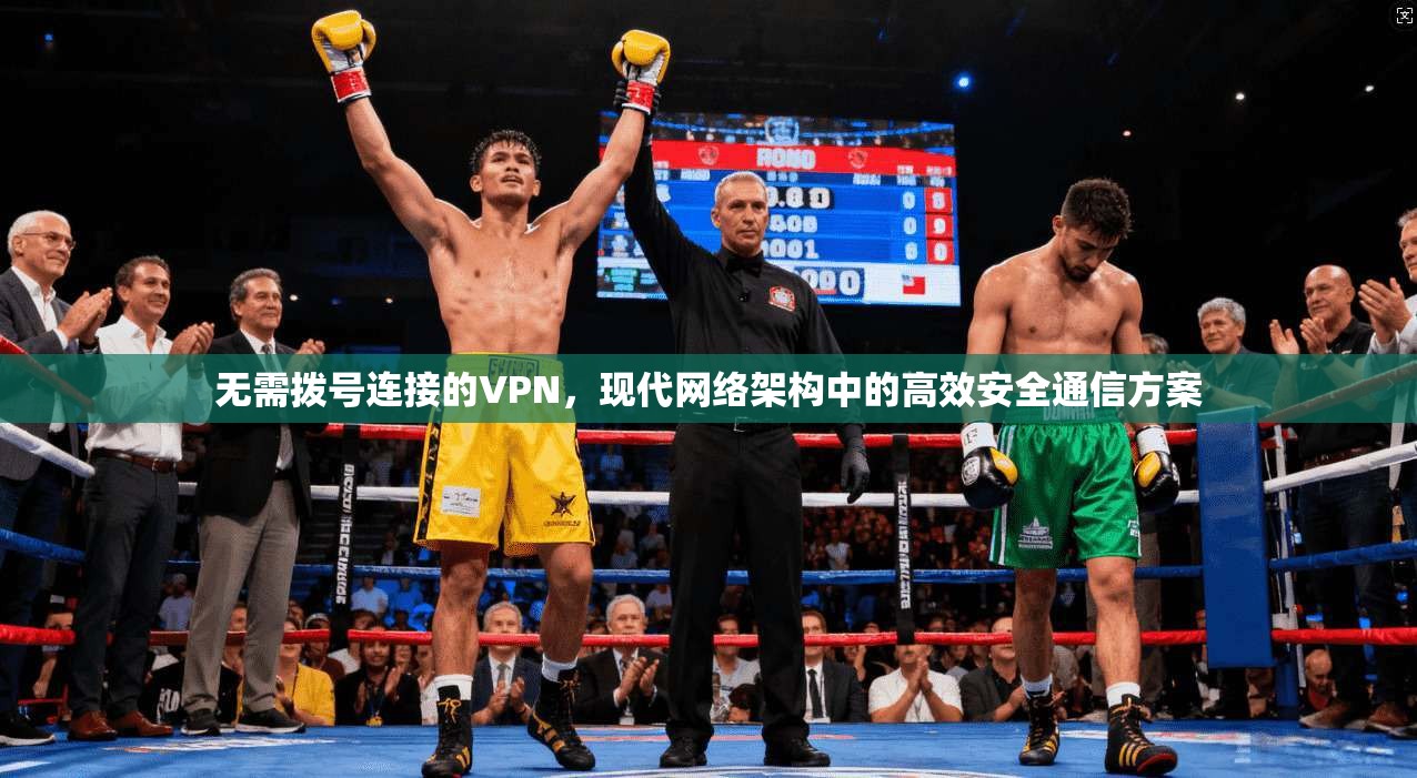 无需拨号连接的VPN，现代网络架构中的高效安全通信方案