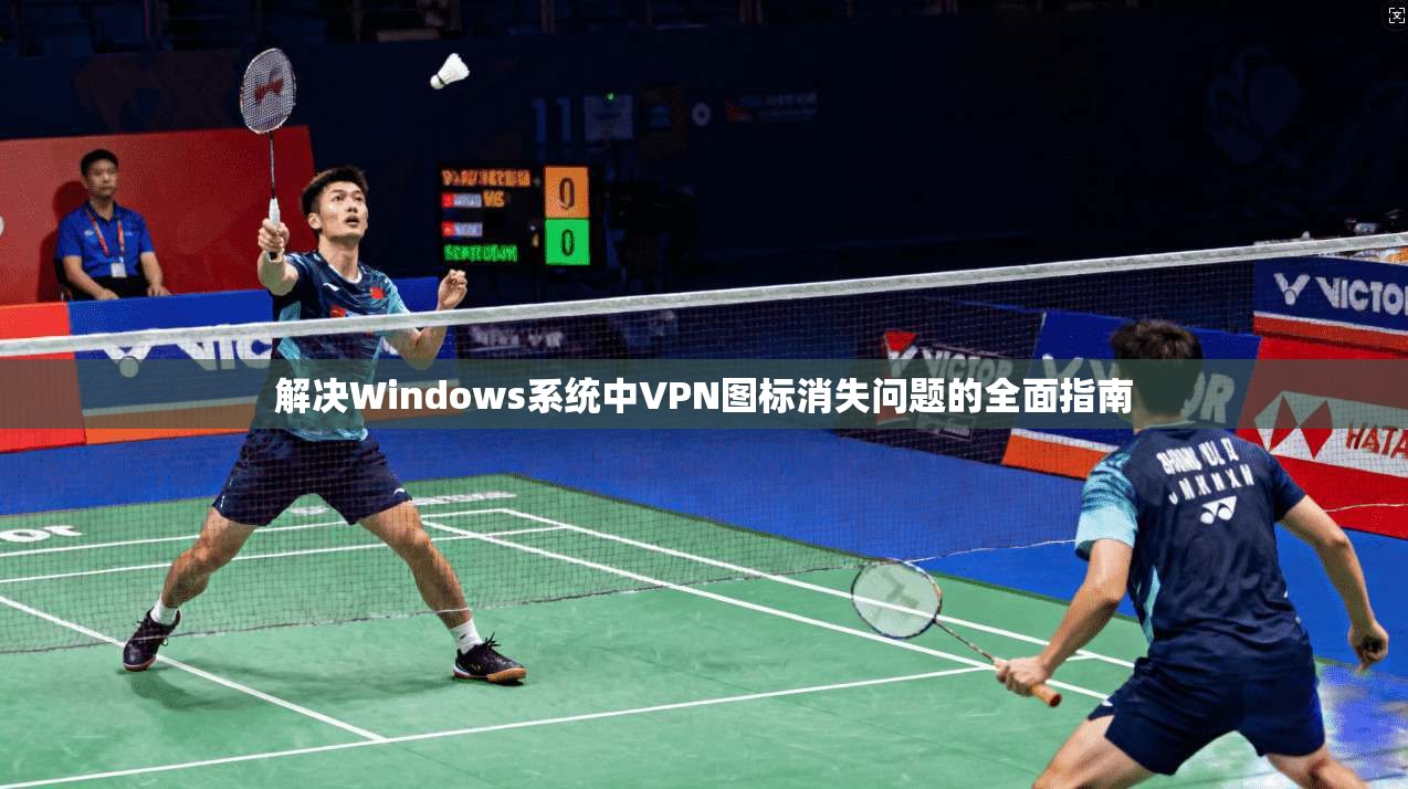 解决Windows系统中VPN图标消失问题的全面指南