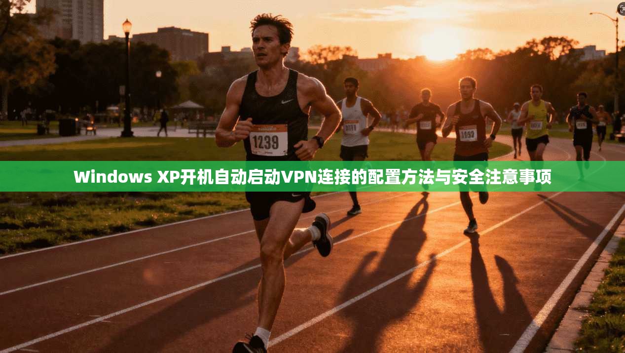 Windows XP开机自动启动VPN连接的配置方法与安全注意事项
