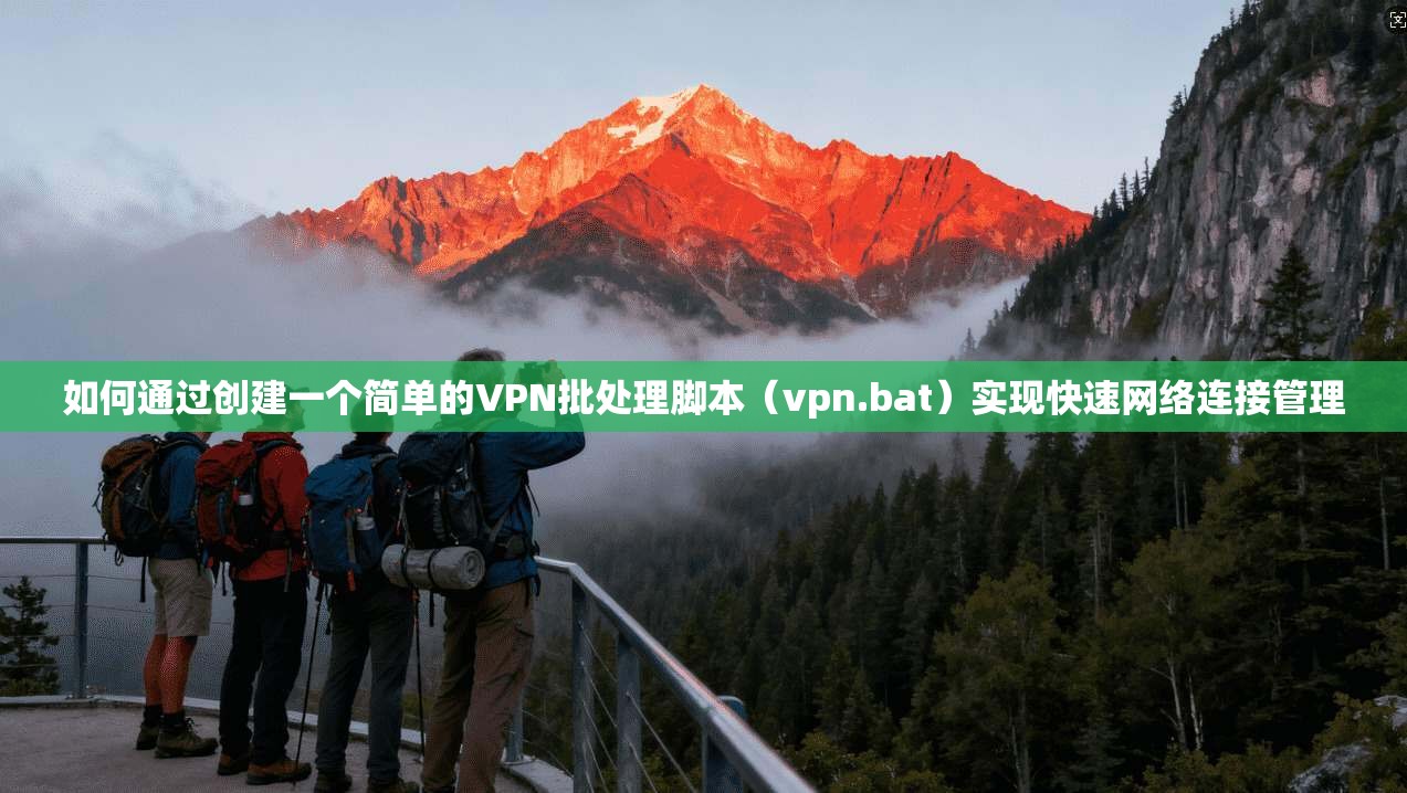 如何通过创建一个简单的VPN批处理脚本（vpn.bat）实现快速网络连接管理