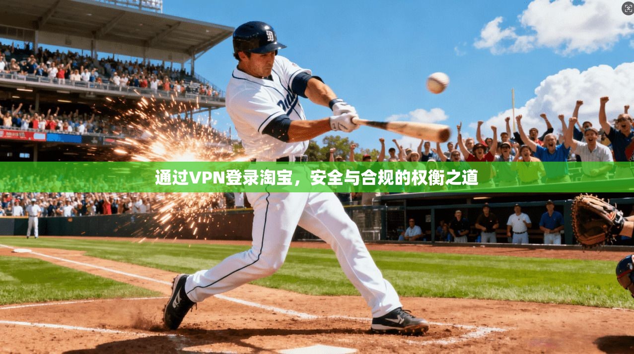 通过VPN登录淘宝，安全与合规的权衡之道