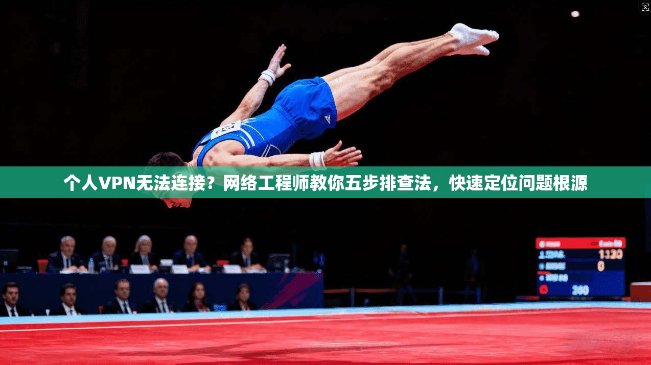 个人VPN无法连接？网络工程师教你五步排查法，快速定位问题根源