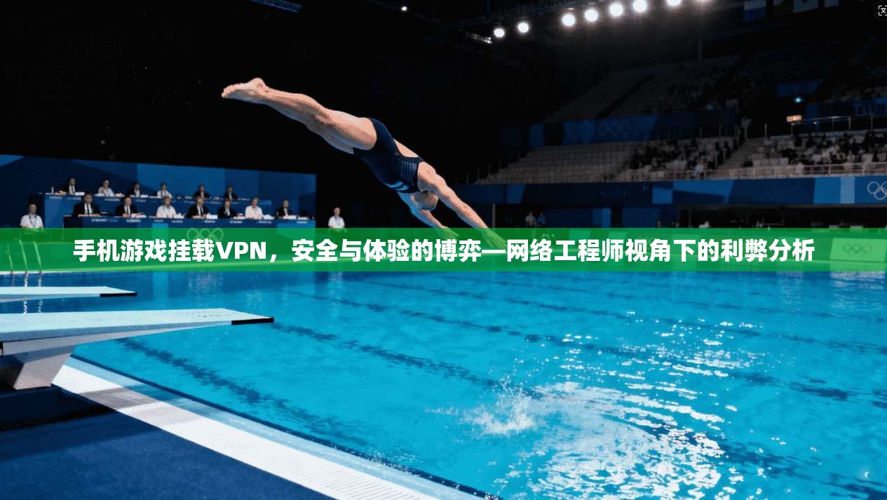 手机游戏挂载VPN，安全与体验的博弈—网络工程师视角下的利弊分析