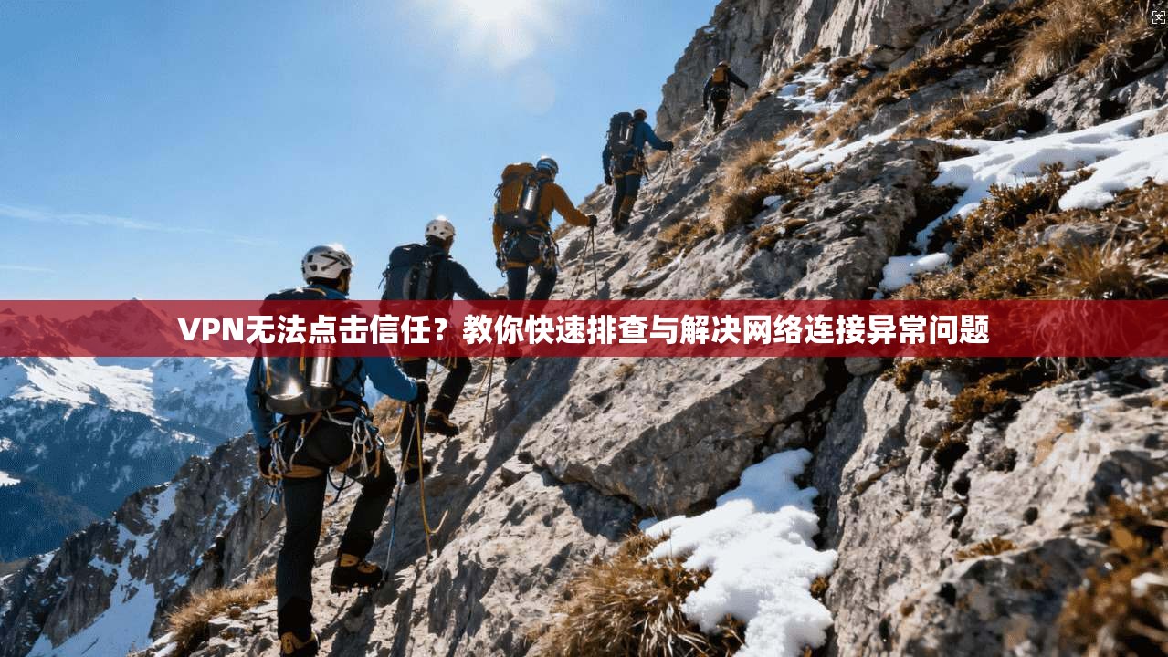 VPN无法点击信任？教你快速排查与解决网络连接异常问题
