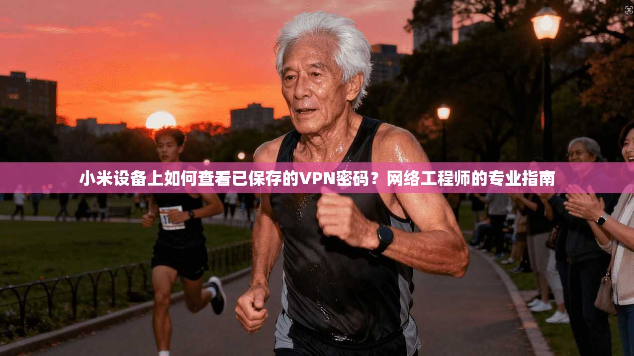 小米设备上如何查看已保存的VPN密码？网络工程师的专业指南