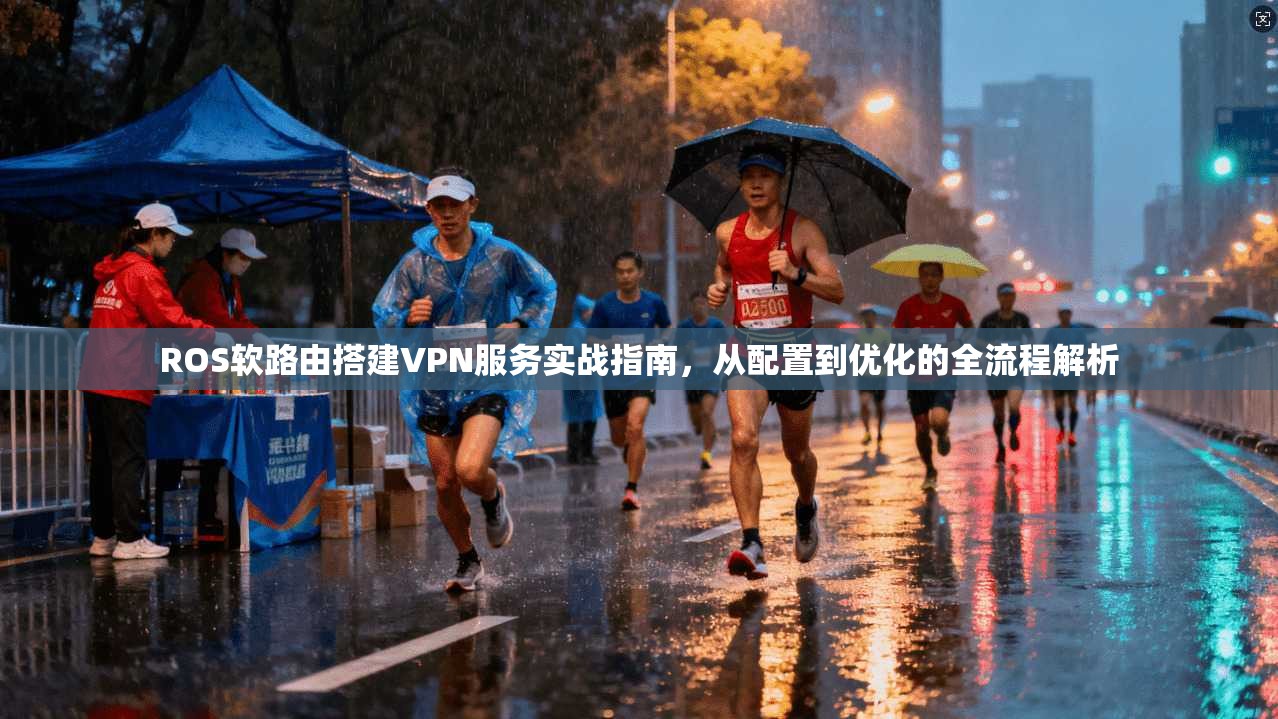 ROS软路由搭建VPN服务实战指南，从配置到优化的全流程解析