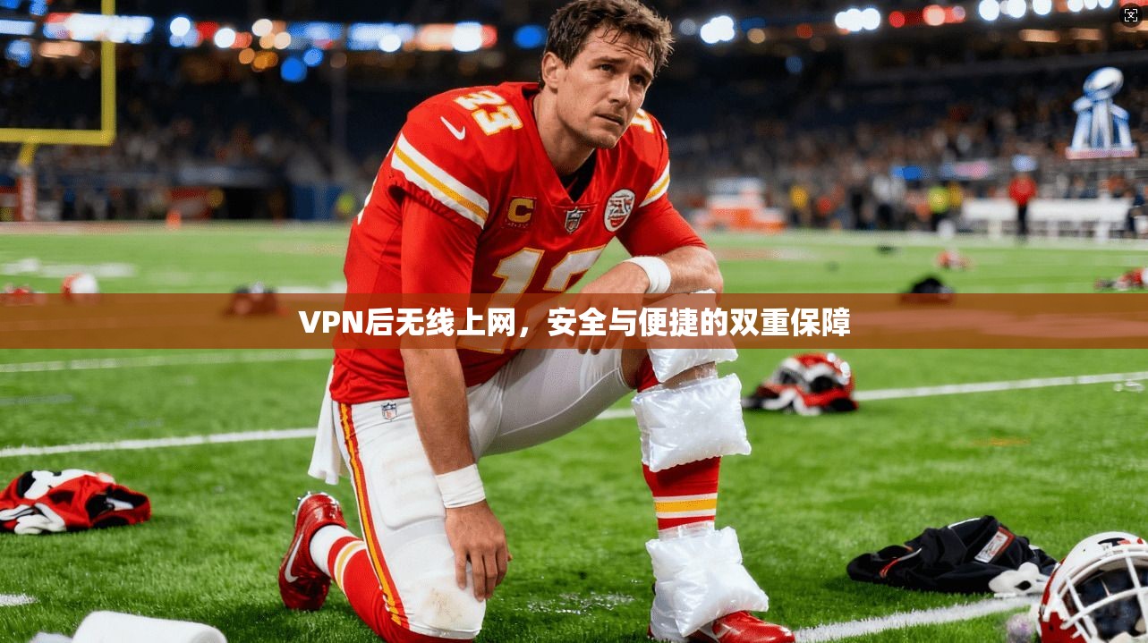 VPN后无线上网，安全与便捷的双重保障