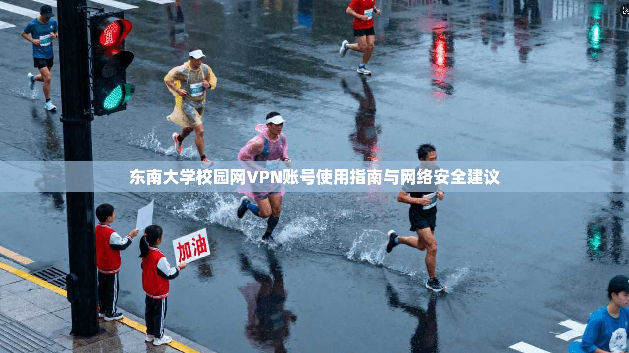 东南大学校园网VPN账号使用指南与网络安全建议